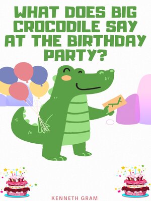 cover image of What Does Big Crocodile Say At the Birthday Party?